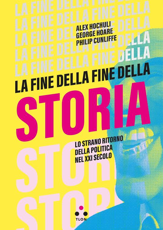 La fine della fine della storia. Lo strano ritorno della politica nel XXI secolo - Alex Hochuli,George Hoare,Philip Cunliffe - copertina