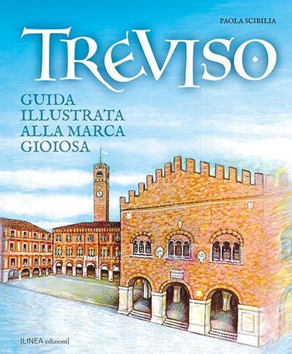 Treviso. Guida illustrata alla Marca gioiosa - Paola Scibilia - copertina