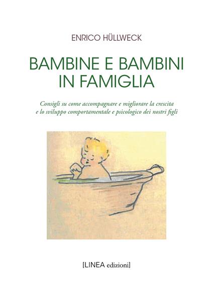 Bambine e bambini in famiglia. Consigli su come accompagnare e migliorare la crescita e lo sviluppo comportamentale e psicologico dei nostri figli - Enrico Hüllweck - copertina