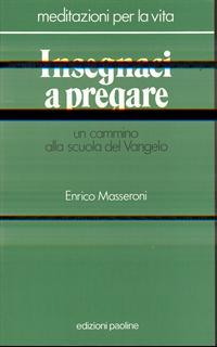 Insegnaci a pregare. Un cammino alla scuola del vangelo