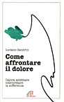 Libro Come affrontare il dolore. Capire, accettare, interpretare la sofferenza Luciano Sandrin