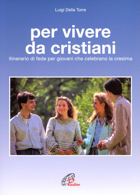 Per vivere da cristiani. Itinerario di fede per giovani che celebrano la cresima - Luigi Della Torre - copertina