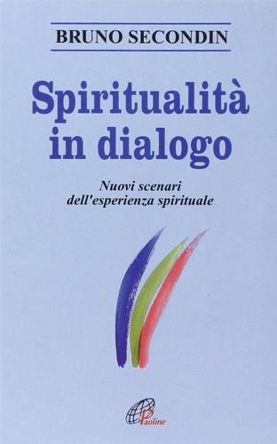 Spiritualità in dialogo. Nuovi scenari dell'esperienza spirituale - Bruno Secondin - copertina