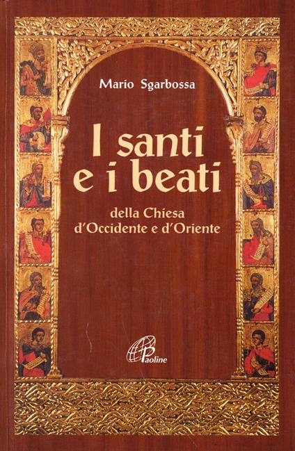 I santi e i beati della Chiesa d'Occidente e d'Oriente. Con una antologia di scritti spirituali - Mario Sgarbossa - copertina