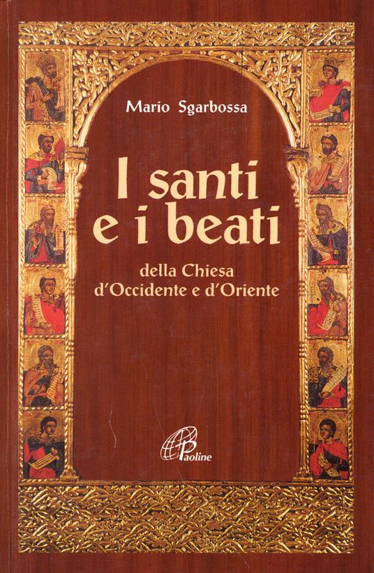 I santi e i beati della Chiesa d'Occidente e d'Oriente. Con una antologia di scritti spirituali - Mario Sgarbossa - copertina