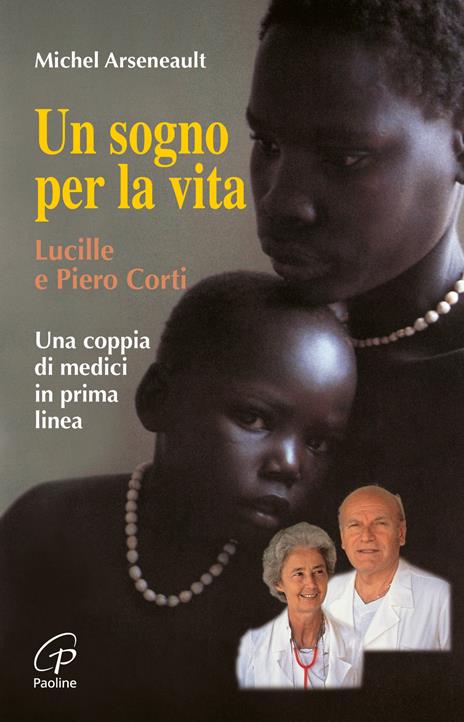 Un sogno per la vita. Lucille e Piero Corti. Una coppia di medici in prima linea - Michel Arseneault - copertina