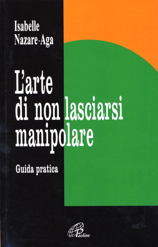 L'arte di non lasciarsi manipolare. Guida pratica - Isabelle Nazare Aga - copertina