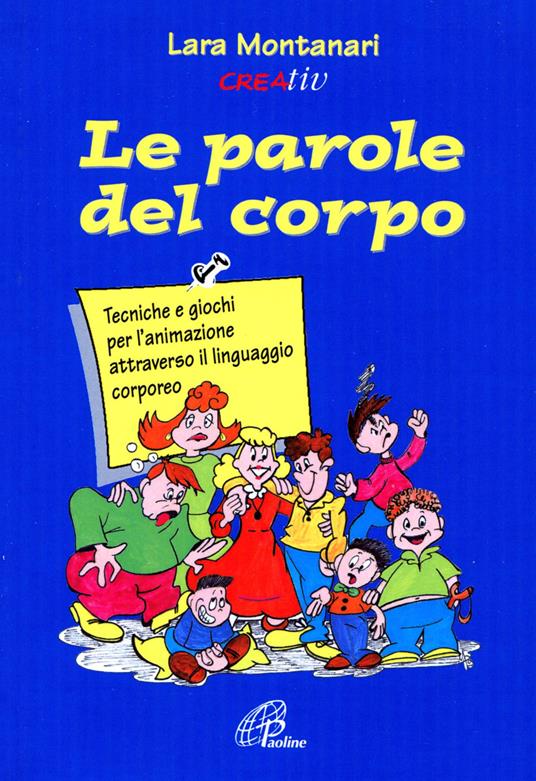 Le parole del corpo. Tecniche e giochi per l'animazione attraverso il linguaggio corporeo - Lara Montanari - copertina