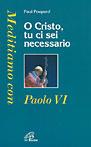 O Cristo tu ci sei necessario. Meditiamo con Paolo VI - Paul Poupard - copertina