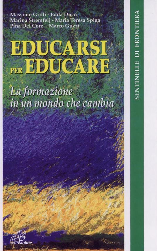 Educarsi per educare. La formazione in un mondo che cambia - Massimo Grilli,Edda Ducci,Marina Stremfelj - copertina