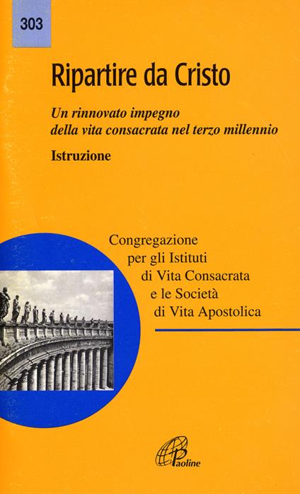 Ripartire da Cristo. Un rinnovato impegno della vita consacrata nel terzo millennio. Istruzione - Congregazione per gli Istituti di Vita Consacrata e le Società di Vita Apostolica - copertina