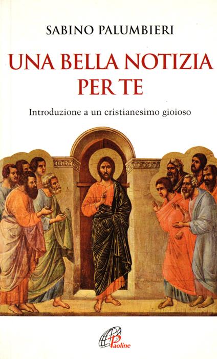 Una bella notizia per te. Introduzione a un cristianesimo gioioso - Sabino Palumbieri - copertina