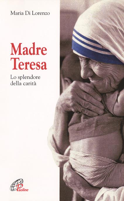 Madre Teresa. Lo splendore della carità - Maria Di Lorenzo - copertina
