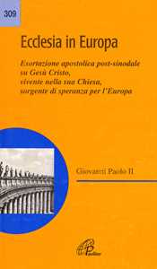 Ecclesia in Europa. Esortazione apostolica post-sinodale su Gesù Cristo, vivente nella sua Chiesa, sorgente di speranza per l'Europa