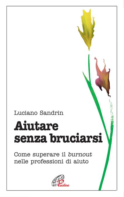 Aiutare senza bruciarsi. Come superare il burnout nelle professioni di aiuto - Luciano Sandrin - copertina