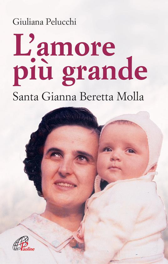 L'amore più grande. Santa Gianna Beretta Molla - Giuliana Pelucchi - copertina