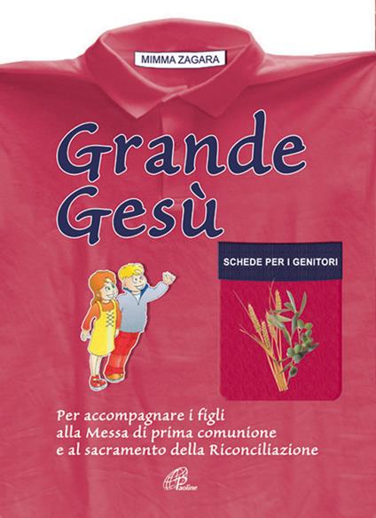 Grande Gesù. Schede per i genitori. Per accompagnare i figli alla messa di prima comunione e al sacramento della riconciliazione - Mimma Zagara - copertina