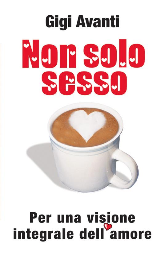 Non solo sesso. Per una visione integrale dell'amore - Gigi Avanti - copertina