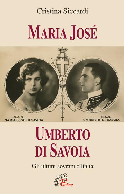 Maria José. Umberto di Savoia. Gli ultimi sovrani d'Italia - Cristina Siccardi - copertina