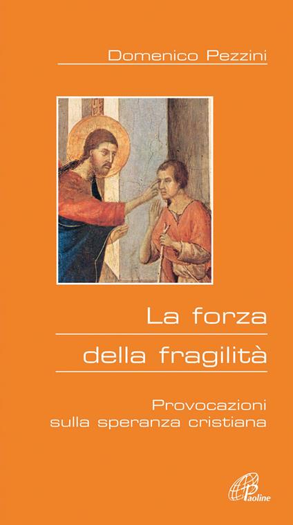 La forza della fragilità. Provocazioni sulla speranza cristiana - Domenico Pezzini - copertina