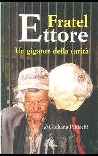 Fratel Ettore. Un gigante della carità