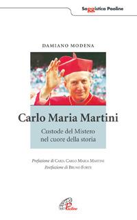 Carlo Maria Martini. Custode del mistero nel cuore della storia - Damiano Modena - copertina
