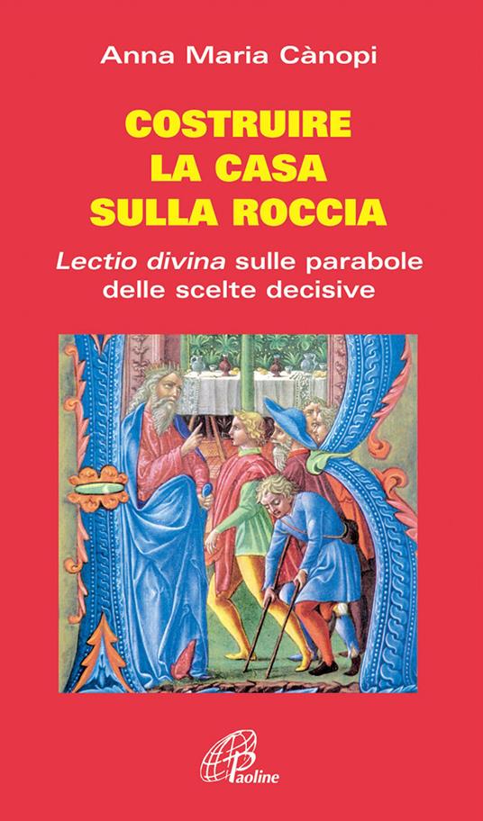 Costruire la casa sulla roccia. Lectio divina sulle parabole delle scelte decisive - Anna Maria Cànopi - copertina