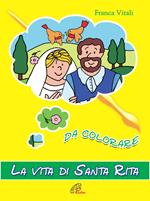 La vita di santa Rita. Da colorare. Ediz. illustrata