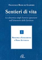 Sentieri di vita. La dinamica degli esercizi ignaziani nell'itinerario delle Scritture. Vol. 1: Principio e fondamento e prima settimana.