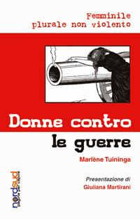 Donne contro le guerre. Femminile plurale non violento - Marlène Tuininga - copertina