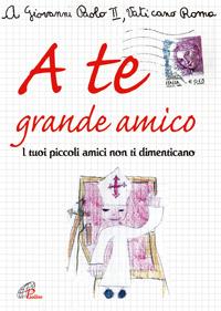 A te grande amico. I tuoi piccoli amici non ti dimenticano - copertina