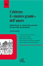 Celebrare il mistero grande dell'amore. Indicazioni per la valorizzazione pastorale del nuovo rito del matrimonio. Sussidio pastorale