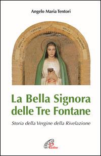 La Bella Signora delle tre fontane. Storia della Vergine della Rivelazione - Angelo M. Tentori - copertina