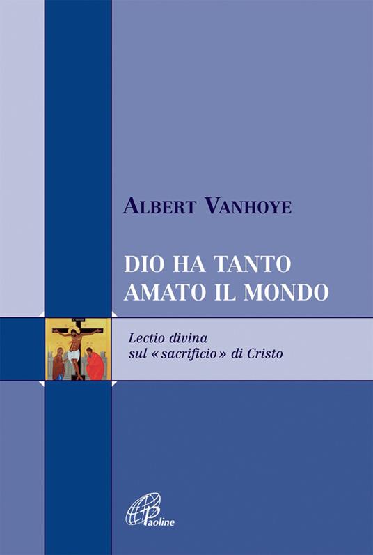 Dio ha tanto amato il mondo. Lectio divina sul «sacrificio» di Cristo - Albert Vanhoye - copertina