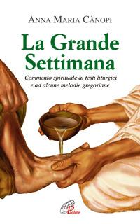 La grande settimana. Commento spirituale ai testi liturgici e ad alcune melodie gregoriane - Anna Maria Cànopi - copertina