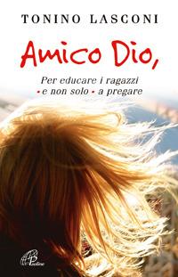 Amico Dio. Per educare i ragazzi - e non solo - a pregare - Tonino Lasconi - copertina