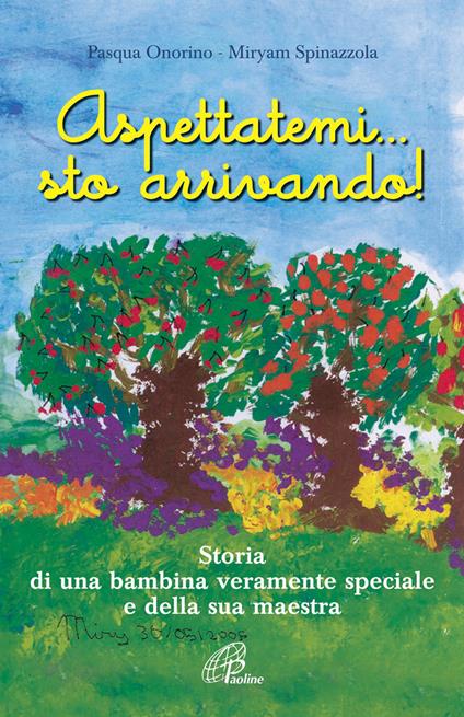 Aspettatemi... sto arrivando! Storia di una bambina veramente speciale e della sua maestra - Pasqua Onorino,Myriam Spinazzola - copertina