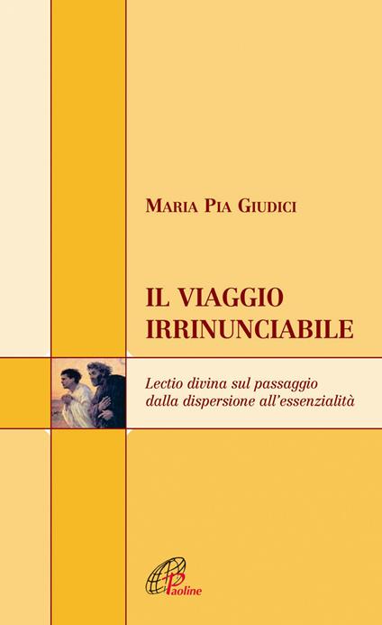 Il viaggio irrinunciabile. Lectio divina sul passaggio dalla dispersione all'essenzialità - M. Pia Giudici - copertina