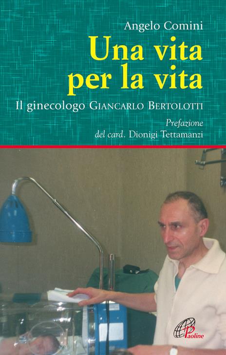 Una vita per la vita. Il ginecologo Giancarlo Bertolotti - Angelo Comini - copertina