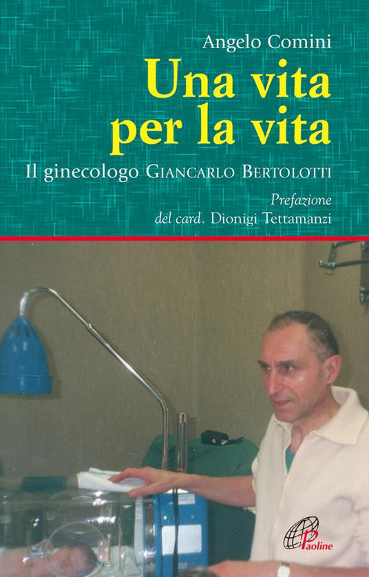 Una vita per la vita. Il ginecologo Giancarlo Bertolotti - Angelo Comini - 2