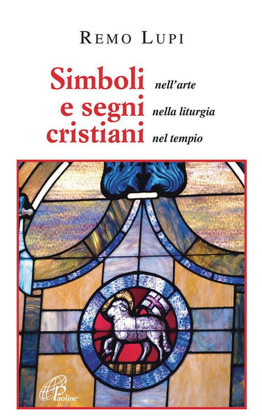 Simboli e segni cristiani. Nell'arte, nella liturgia, nel tempio - Remo Lupi - copertina
