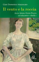 Il vento e la roccia. Anna Maria Feder Piazza, un'educatrice «ribelle»