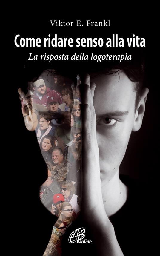 Come ridare senso alla vita. La risposta della logoterapia - Viktor E. Frankl - copertina