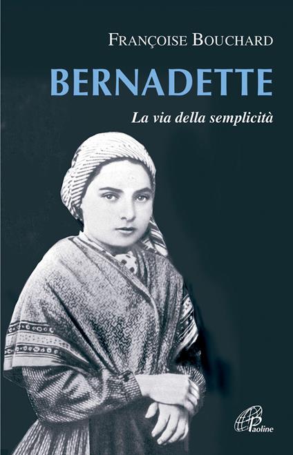 Bernadette. La via della semplicità - Françoise Bouschard - copertina