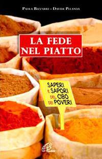 La fede nel piatto. Saperi e sapori del cibo dei poveri - Paola Bizzarri,Davide Pelanda - copertina