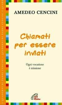 Chiamati per essere inviati. Ogni vocazione è missione - Amedeo Cencini - copertina