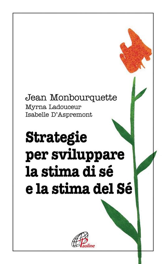 Strategie per sviluppare la stima di sé e la stima del Sé - Jean Monbourquette,Myrna Ladouceur,Isabelle D'Aspremont - copertina