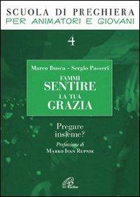 Fammi sentire la tua grazia. Pregare insieme? - Marco Busca,Sergio Passeri - copertina