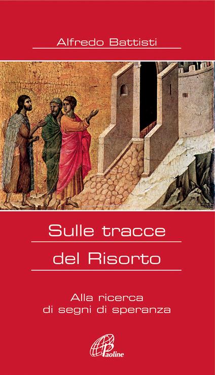 Sulle tracce del Risorto. Alla ricerca di segni di speranza - Alfredo Battisti - copertina