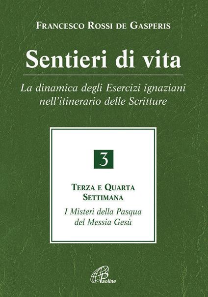 Sentieri di vita. Vol. 3: dinamica degli Esercizi ignaziani nell'itinerario delle Scritture. Terza e quarta settimana. I misteri della Pasqua del Messia Gesù, La. - Francesco Rossi De Gasperis - copertina